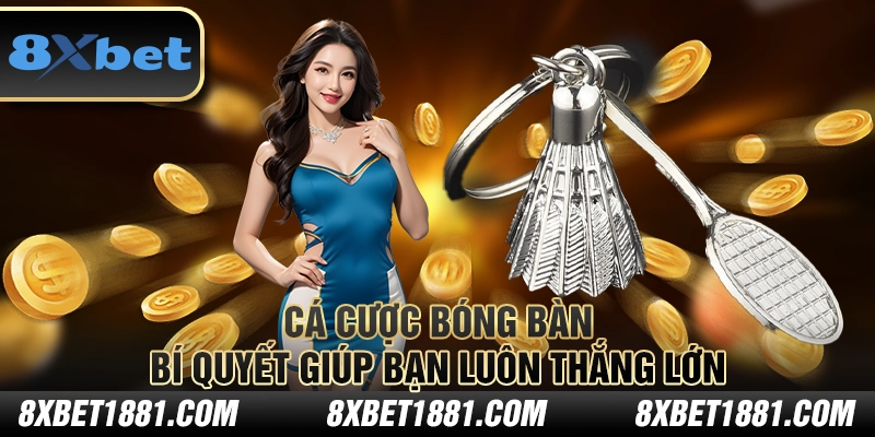 Cá cược bóng bàn tại 8xbet – Bí quyết giúp bạn luôn thắng lớn