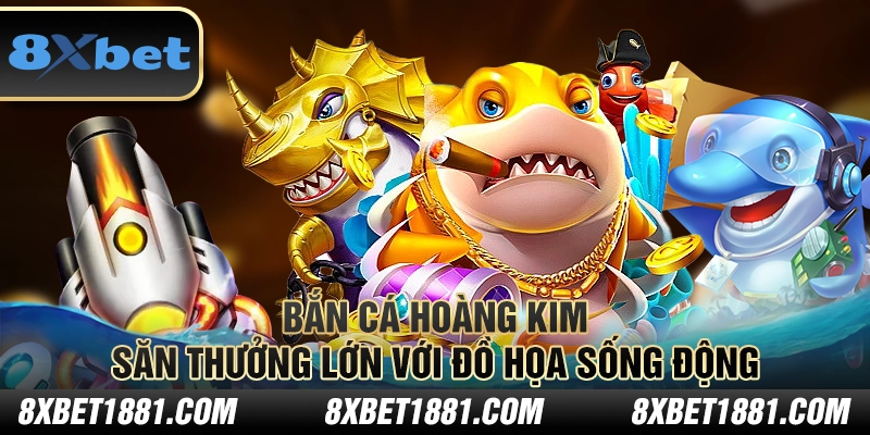 Bắn cá hoàng kim – Săn thưởng lớn với đồ họa sống động